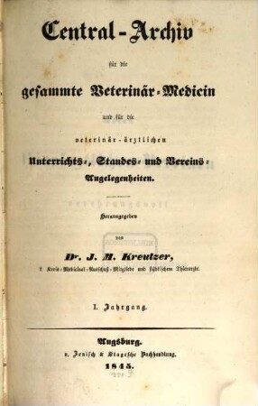 Central-Archiv für die gesammte Veterinär-Medicin und für die veterinär-ärztlichen Unterrichts-, Standes- und Vereins-Angelegenheiten, 1. 1845