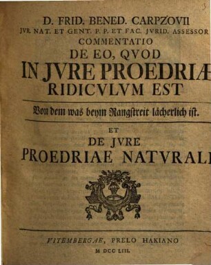 D. Frid. Bened. Carpzovii Commentatio de eo, quod in iure proedriae ridiculum est, Von dem was beym Rangstreit lächerlich ist, et De iure proedriae naturali