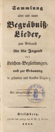 Sammlung alter und neuer Begräbnißlieder : zum Gebrauch für die Jugend bei Leichen-Begleitungen und zur Erbauung in gesunden und kranken Tagen