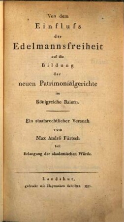 Von dem Einfluß der Edelmannsfreiheit auf die Bildung der neuen Patrimonialgerichte im Königreiche Baiern : ein staatsrechtlicher Versuch