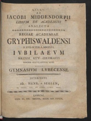 Ad Jacobi Middendorpii Librum De Academiis Analecta : Regiae Academiae Gryphiswaldensi D. XVII. Octob. A. MDCCLVI. Iubilaeum Solenni Ritu Celebranti Sincere Gratulantium More Dicat Gymnasium Lubecense