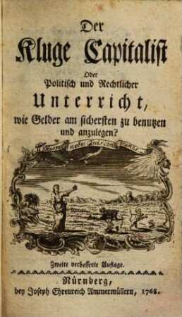 Der Kluge Capitalist Oder Politisch und Rechtlicher Unterricht, wie Gelder am sichersten zu benutzen und anzulegen?