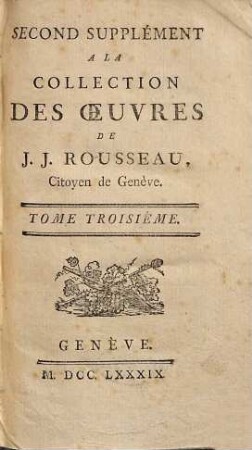 Collection complete des œuvres de J.J. Rousseau, citoyen de Geneve, 33. Second Supplément A La Collection Des Oeuvres De J. J. Rousseau, Citoyen de Geneve ; 3