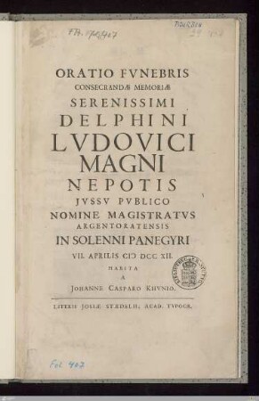 Oration Fvnebris Consecrandæ Memoriæ Serenissimi Delphini Lvdovici Magni Nepotis : Jvssv Pvblico Nomine Magistratvs Argentoratensis In Solenni Panegyri VII. Aprilis MDCCXII
