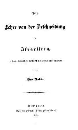 Die Lehre von der Beschneidung der Israeliten, in ihrer mosaischen Reinheit dargestellt und entwickelt / von Ben Rabbi