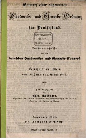 Entwurf einer allgemeinen Handwerks- und Gewerbe-Ordnung für Deutschland : Berathen und beschlossen von dem deutschen Handwerker- und Gewerbe-Congreß zu Frankfurt am Main vom 15. Juli bis 15. August 1848
