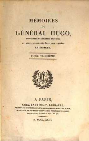 Collection des mémoires des maréchaux de France et des généraux français : pour servir à l'histoire politique et militaire de la France depuis l'origine de la révolution ; faisant suite aux Mémoires sur la révolution française, 3. Mémoires du général Hugo, Gouverneur de plusieurs provinces et Aide-Major-Général des armées en Espagne