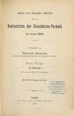 Anton von Kerpely's Bericht über die Fortschritte der Eisenhütten-Technik, 30. 1893 (1897) = N.F. Bd. 10