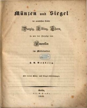 Münzen und Siegel der preußischen Städte Danzig, Elbing, Thorn, so wie der Herzöge von Pomerellen im Mittelalter : mit vielen Münz- und Siegel-Abbildungen