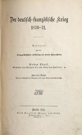 Der deutsch-französische Krieg 1870 - 71, 1,2. 1. Theil, Geschichte des Kriegs bis zum Sturz des Kaiserreichs ; 2. Band, Von der Schlacht bei Gravelotte bis zum Sturz des Kaiserreichs