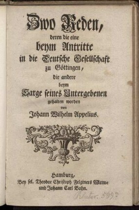 Zwo Reden, deren die eine beym Antritte in die Deutsche Gesellschaft zu Göttingen, die andere beym Sarge seines Untergebenen gehalten worden