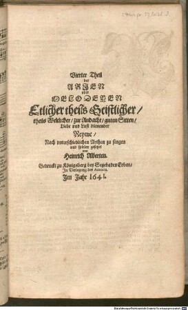 Vierter Theil der ARJEN oder MELODEYEN Etlicher theils Geistlicher, theils Weltlicher, zur Andacht, guten Sitten, Liebe vnd Lust dienender Reyme, Nach vnterschiedlichen Arthen zu singen vnd spielen gesetzet