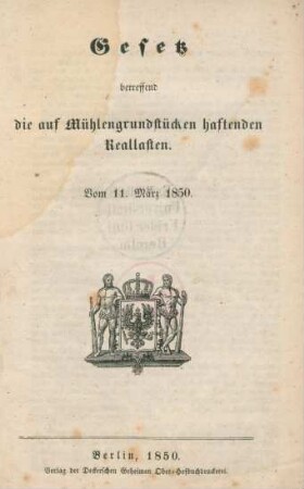 Gesetz betreffend die auf Mühlengrundstücken haftenden Reallasten. Vom 11. März 1850. : vom 11. März 1850