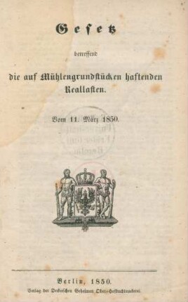 Gesetz betreffend die auf Mühlengrundstücken haftenden Reallasten. Vom 11. März 1850. : vom 11. März 1850