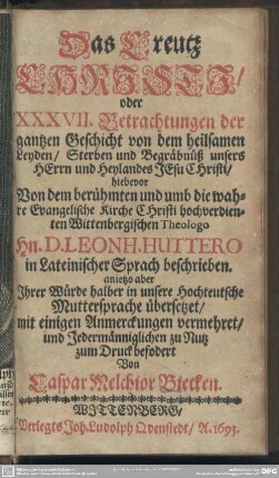 Das Creutz Christi, oder XXXVII. Betrachtungen der ... Geschichte von dem ... Leyden, Sterben und Begräbnüß ... Christi