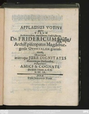 Applausus Votivi Quibus Virum ... Dn. Fridericum Kühn ... : Ob acceptas in utroque Iure Dignitates Honoresque Doctorales, Prosequebantur Amici & Cognati. Die XXII. Octobr. A. O. R. M. DC. LX.