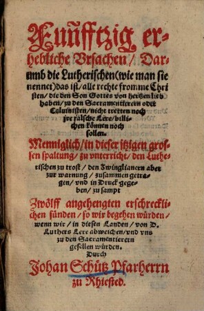 Fünfftzig erhebliche Vrsachen, darumb die Lutherischen ... zu den Sacramentierern oder Calvinisten nicht tretten ... können noch sollen