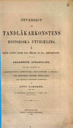 Öfversigt af tandläkarkonstens historiska utveckling : I. Från äldsta tider till början af 19:e arhundradet. Akad. Afhandl. af Upsala