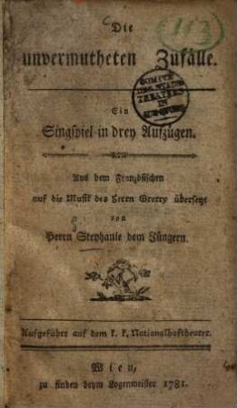 Die unvermutheten Zufälle : ein Singspiel in drey Aufzügen ; aufgeführt auf dem k. k. Nationalhoftheater