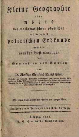 Kleine Geographie oder Abriß der mathematischen, physischen und besonders politischen Erdkunde nach den neuesten Bestimmungen für Gymnasien und Schulen
