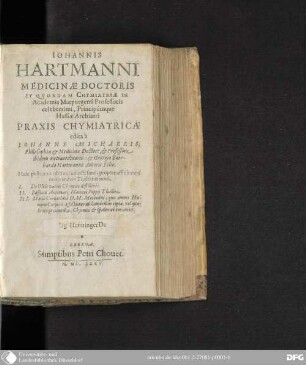 Iohannis Hartmanni, medicinae doctoris et quondam chymiatriae in Academia Marpurgensi professoris celeberrimi, principumque Hassiae archiatri Praxis chymiatrica