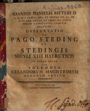 Ioannis Danielis Ritteri ... Dissertatio De Pago Steding Et Stediis Secvli XIII Haereticis : In Lvcem Edita Cvm Solemnia Creandorvm Magistrorvm Bonarvm Artivm Indiceret