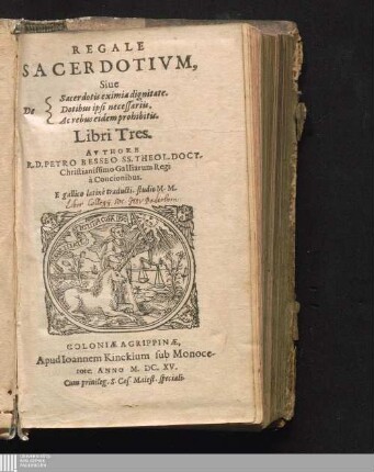 Regale Sacerdotivm : Siue De Sacerdotis eximia dignitate. Dotibus ipsi necessariis. Ac rebus eidem prohibitis. Libri Tres