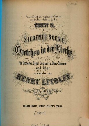 (Scenen aus Göthe's Faust) : op. 103. 7. Gretchen in der Kirche : für Orchester, Orgel, Sopran- u. Bass-Stimme u. Chor. - 48 S. - Pl.-Nr. 1358