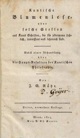 Kantische Blumenlese, oder solche Stellen aus Kants Schriften, die für jedermann faßlich, interessant und lehrreich sind : nebst einer Abhandlung über die Haupt-Resultate der Kantischen Philosophie