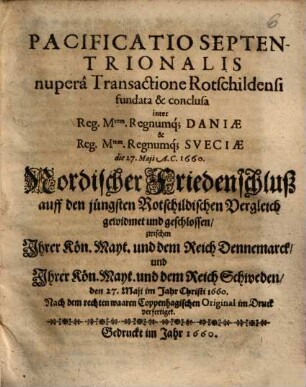 Pacificatio septentrionalis nupera Transactione Rotschildensi fundata et conclusa inter Reg. Mtem. Regnumque Daniae et Reg. Mtem. Regnumque Sveciae die 27. Maii A.C. 1660