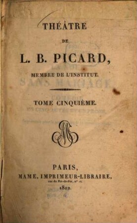 Théâtre de L. B. Picard, 5. La Noce sans Mariage. Les Filles à Marier. Les Marionnettes, ou Un Jeu de la Fortune. Le Manie de Driller. Les Ricochits. - 506 S.