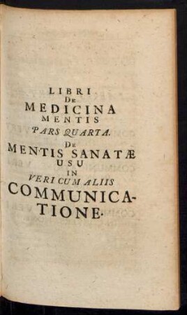 Libri de medicina mentis. Pars quarta. De mentis sanatæ usu in veri cum aliis communicatione
