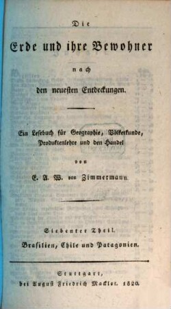 Die Erde und ihre Bewohner nach den neuesten Entdeckungen : ein Lesebuch für Geographie, Völkerkunde, Produktenlehre und den Handel, 7. Brasilien, Chile und Patagonien