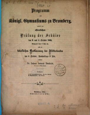 Programm des Königlichen Gymnasiums zu Bromberg : womit zur öffentlichen Prüfung der Schüler aller Klassen ... und zur feierlichen Entlassung der Abiturienten ... im Namen des Lehrer-Collegiums ehrerbietigst und ergebenst einladet. 1863/64
