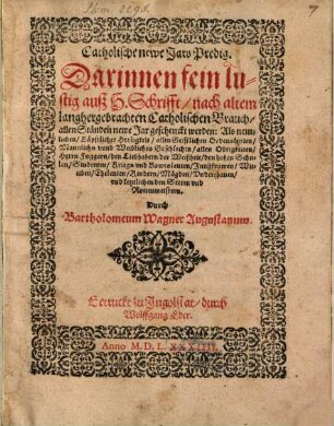 Catholische newe Jars Predig : Darinnen fein lustig auß H. Schrifft, nach altem langhergebrachten Catholischen Brauch, allen Ständen newe Jar geschenckt werden: Als nemlichen, Bäpstlicher Heyligkeit, allen Geistlichen Ordensleuten ... vnd letzlichen den Secten vnd Rottenmeistern
