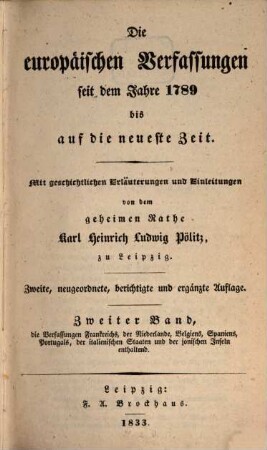 Die europäischen Verfassungen seit dem Jahre 1789 bis auf die neueste Zeit : mit geschichtlichen Erläuterungen und Einleitungen, 2. Die Verfassungen Frankreichs, der Niederlande, Belgiens, Spaniens, Portugals, der italienischen Staaten und der ionischen Inseln enthaltend