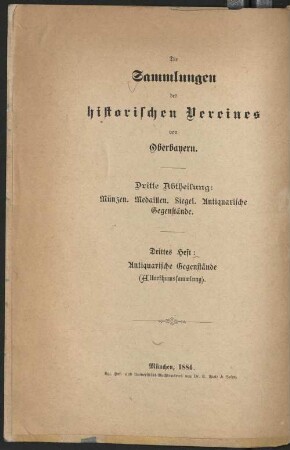 Die Alterthums-Sammlung des historischen Vereines von Oberbayern nach ihrem Bestande am 1. Febr. 1884