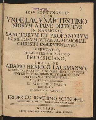 De Eo: Unde Lacunae Testimoniorum Atque Defectus In Harmonia Sanctorum Et Profanorum Scriptorum, Vitae Ac Memoriae Christi Inservientium? : Disputatio, Clementissimo Auspicio Fridericiano