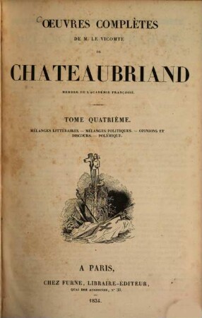 Œuvres complètes de M. le Vicomte de Chateaubriand : de l'Académie françoise, 4. Mélanges littéraires. - Mélanges politiques. - Opinions et discours. - Polèmique. - 1834. - 762 S.