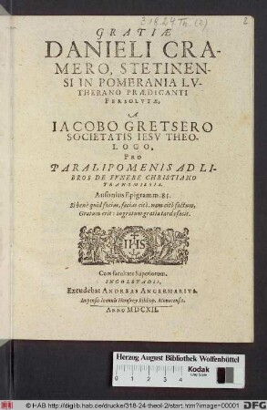 Gratiae Danieli Cramero, Stetinensi In Pomerania Lutherano Praedicanti Persolutae, A Jacobo Gretsero Societatis Jesu Theologo, Pro Paralipomenis Ad Libros De Funere Christiano Transmissis