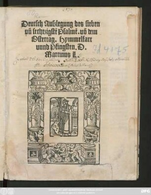 Deutsch Auszlegung des sieben || vñ sechtzigstẽ Psalmẽ. võ dem || Ostertag. Hymmelfart || vnnd Pfingsten. D.|| Martinus L.||