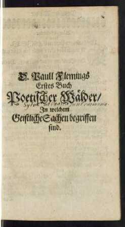 D. Paull Flemings Erstes Buch Poetischer Wälder/ In welchem Geistliche Sachen begriffen sind.