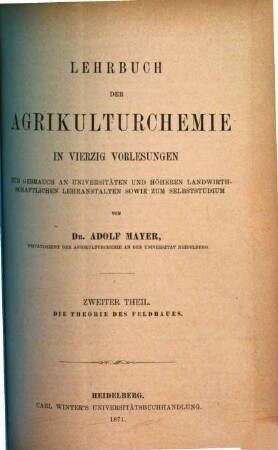 Lehrbuch der Agrikulturchemie : in 40 Vorlesungen ; zum Gebrauch an Universitäten und höheren landwirthschaftlichen Lehranstalten sowie zum Selbststudium, 2. Die Theorie des Feldbaues