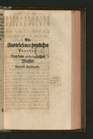 Ein auserlesener herrlicher Tractat Von dem philosophischen Wasser. Incerti Authoris.