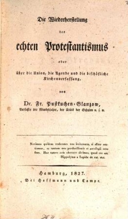 Die Wiederherstellung des echten Protestantismus oder über die Union, die Agende und die bischöfliche Kirchenverfassung