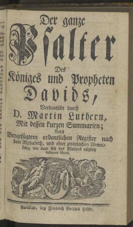Der ganze Psalter Des Königes und Propheten Davids, Verdeutscht durch D. Martin Luthern, Mit dessen kurzen Summarien; [...]