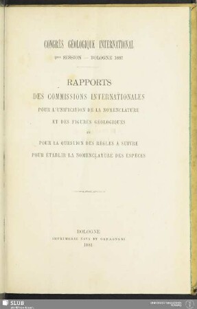 Rapports des commissions internationales pour l'unification de la nomenclature et des figurés géologiques et pour la question des règles à suivre pour établir la nomenclature des espèces : congrès géologique international, 2. session; Bologne 1881