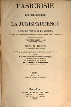 Pasicrisie ou recueil général de la jurisprudence des Cours de France et de Belgique. Série 3. 1850