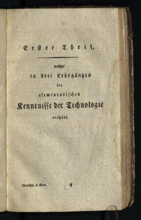 Erster Theil, welcher in drei Lehrgaengen die elementarischen Kenntnisse der Technologie enthaelt