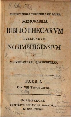 Memorabilia bibliothecarum publicarum Norimbergensium et Universitatis Altdorfinae, 1. 1786. - 442 S., 7 Bl.